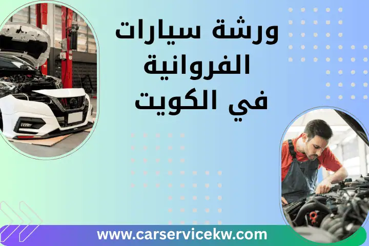 ميكانيكي سيارات الأحمدي بالكويت – خدمات صيانة سيارات 24 ساعة 3 شركة ورشة سيارات الفروانية